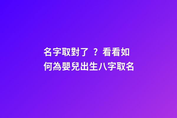 名字取對了？看看如何為嬰兒出生八字取名